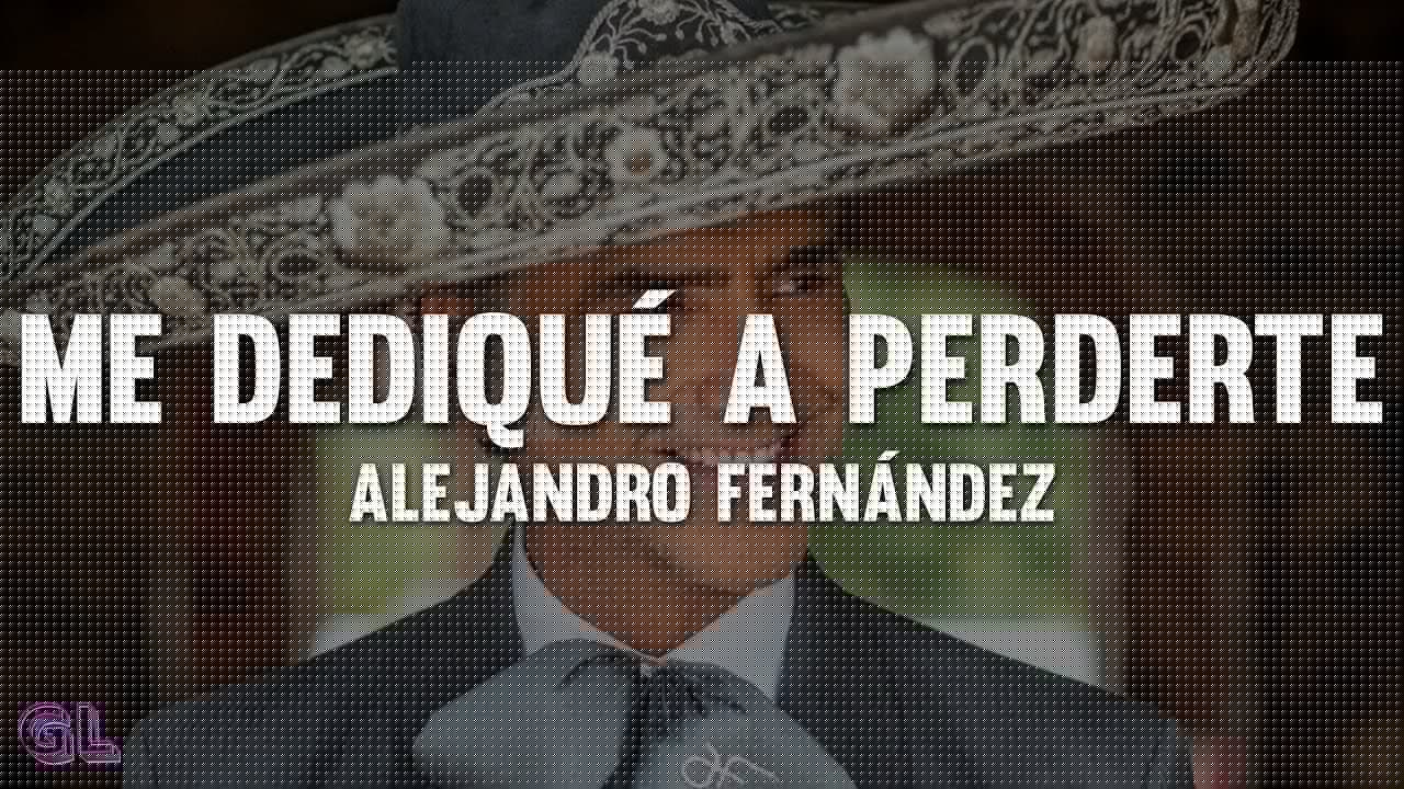 Alejandro Fernández - Me Dediqué A Perderte (Letra)