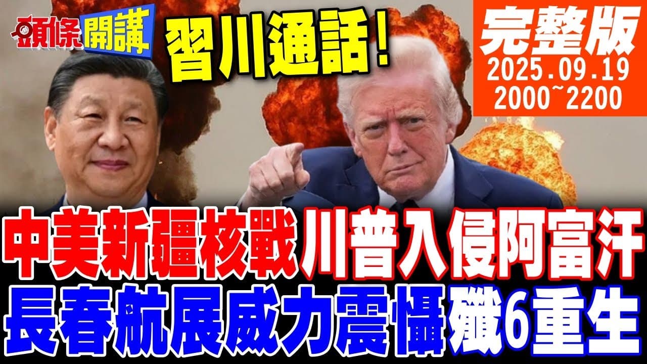【#頭條開講】中美新疆核戰!川普從阿富汗偷襲!中國長春航展威力震懾!恐怖殲6無人機群!今晚打老虎!習川視訊對決!沒期待就沒傷害!｜20250919 完整版 @頭條開講HeadlinesTalk