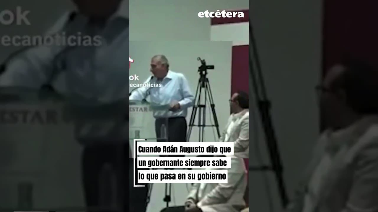 Cuando Adán Augusto dijo que un gobernante siempre sabe lo que pasa en su gobierno